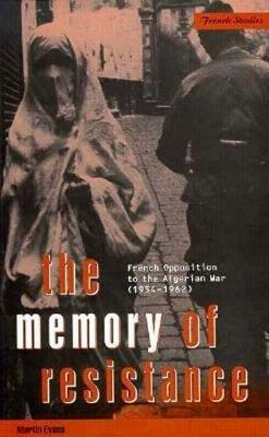 The Memory of Resistance: French Opposition to the Algerian War - Martin Evans - cover