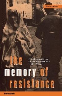 The Memory of Resistance: French Opposition to the Algerian War - Martin Evans - cover