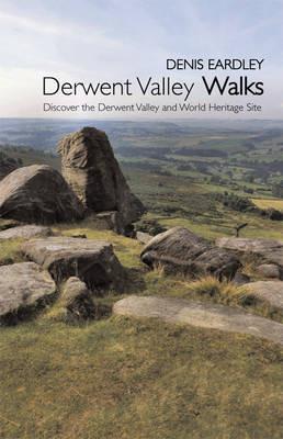 Derwent Valley Walks: Discover the Derwent Valley and World Heritage Sites - Denis Eardley - cover