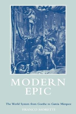 Modern Epic: The World System from Goethe to Garcia Marquez - Franco Moretti - cover