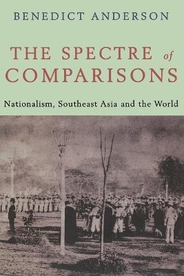 The Spectre of Comparisons: Nationalism, Southeast Asia and the World - Benedict Anderson - cover