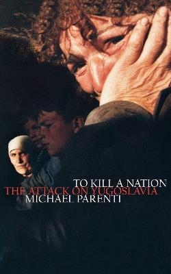 To Kill a Nation: The Attack on Yugoslavia - Michael Parenti - cover