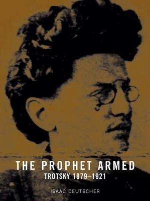 The Prophet Armed: Trotsky 1879-1921 - Isaac Deutscher - cover
