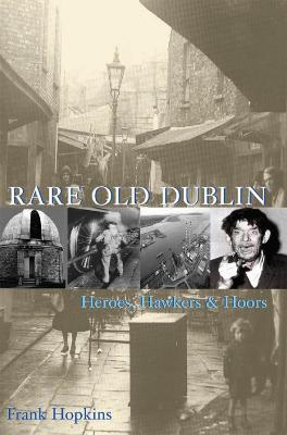 Rare Old Dublin: Heroes, Hawkers and Hoors - Frank Hopkins - cover