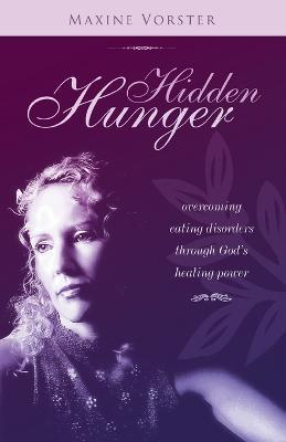 Hidden Hunger: Overcoming Eating Disorders Through God's Healing Power - Maxine Vorster - cover