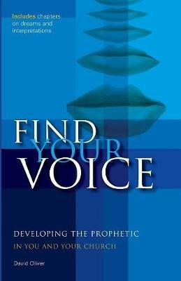Find your Voice: Developing the Prophetic in you and your Church - David Oliver - cover