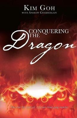 Conquering the Dragon: The True Life Story of a Former Triad Gang Member - Kim Goh,Andrew Chamberlain - cover