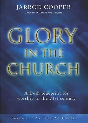Glory in the Church: A Fresh Blueprint for Worship in the 21st Century - Jarrod Cooper - cover