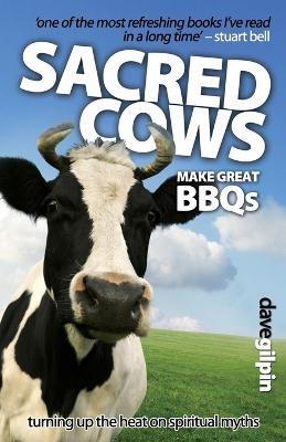 Sacred Cows Make Great Bbqs: Turning up the Heat on Spiritual Myths - Dave Gilpin - cover