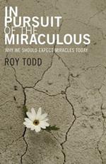 In Pursuit of the Miraculous: Why We Should Expect Miracles Today