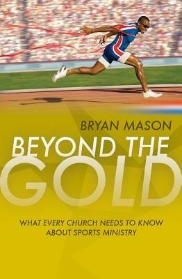 Beyond the Gold: What Every Church Needs to Know About Sports Ministry - Bryan Mason - cover