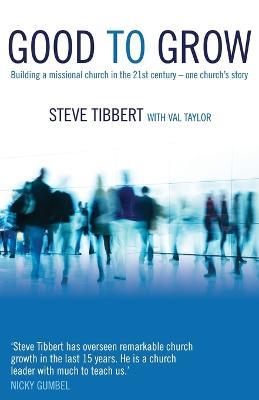 Good to Grow: Building a Missional Church in the 21st Century - One Church's Story: Building a Missional Church in the 21st Century-One Church's Story - Steve Tibbert,Val Taylor - cover