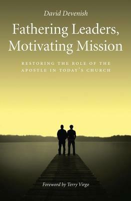 Fathering Leaders, Motivating Mission: Restoring the Role of the Apostle in Today's Church: Restoring the Role of the Apostle in Todays Church - David Devenish - cover