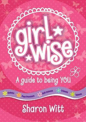 A Guide to Being You: Girl Wise: A Guide to Being You! - Sharon Witt - cover