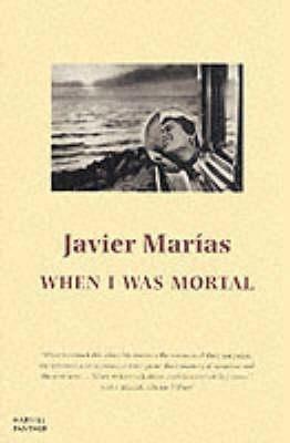 When I Was Mortal - Javier Marias,Javier Marias - cover