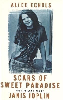 Scars Of Sweet Paradise: The Life and Times of Janis Joplin - Alice Echols - cover