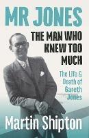 Mr Jones: The Man Who Knew Too Much: The Life and Death of Gareth Jones - Martin Shipton - cover