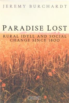 Paradise Lost: Rural Idyll and Social Change Since 1800 - Jeremy Burchardt - cover