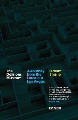The Delirious Museum: A Journey from the Louvre to Las Vegas - Calum Storrie - cover