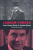 Labour Forces: From Ernie Bevin to Gordon Brown - cover