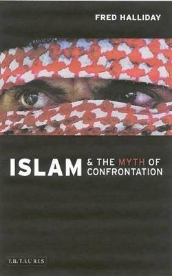 Islam and the Myth of Confrontation: Religion and Politics in the Middle East - Fred Halliday - cover