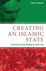Creating an Islamic State: Khomeini and the Making of a New Iran