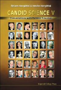 Candid Science V: Conversations With Famous Scientists - Istvan Hargittai,Balazs Hargittai - cover