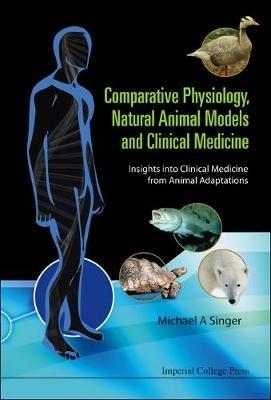 Comparative Physiology, Natural Animal Models And Clinical Medicine: Insights Into Clinical Medicine From Animal Adaptations - Michael Alan Singer - cover