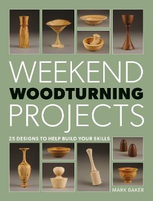 Weekend Woodturning Projects: 25 Designs to Help Build Your Skills - Mark Baker - cover