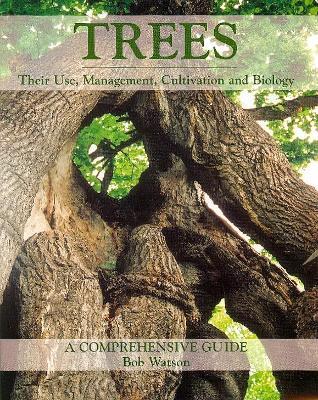 Trees: Their Use, Management, Cultivation and Biology - A Comprehensive Guide - Bob Watson - cover