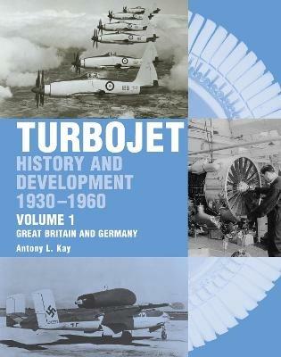 The Early History and Development of the Turbojet: Volume 1 - Great Britain and Germany - Tony Kay - cover