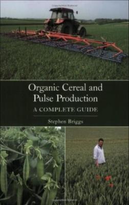 Organic Cereal and Pulse Production: A Complete Guide - Stephen Briggs - cover