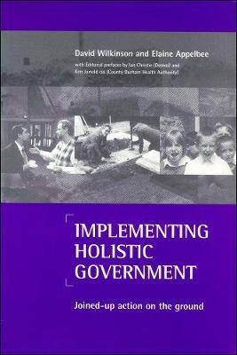 Implementing holistic government: Joined-up action on the ground - David Wilkinson,Elaine Appelbee - cover