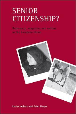 Senior citizenship?: Retirement, migration and welfare in the European Union - Louise Ackers,Peter Dwyer - cover