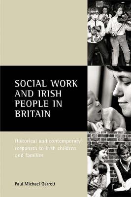 Social work and Irish people in Britain: Historical and contemporary responses to Irish children and families - Paul Michael Garrett - cover