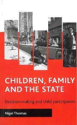Children, family and the state: Decision-making and child participation - Nigel Thomas - cover