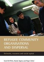 Refugee community organisations and dispersal: Networks, resources and social capital
