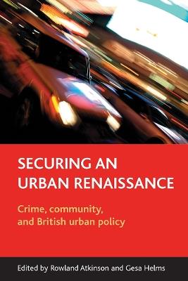 Securing an urban renaissance: Crime, community, and British urban policy - cover