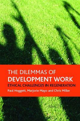 The dilemmas of development work: Ethical challenges in regeneration - Paul Hoggett,Marjorie Mayo,Chris Miller - cover