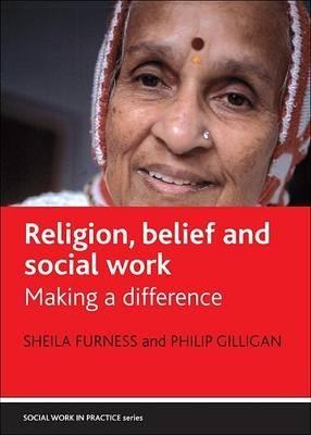 Religion, belief and social work: Making a difference - Sheila Furness,Philip Gilligan - cover