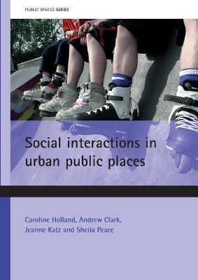 Social interactions in urban public places - Caroline Holland,Andrew Clark,Jeanne Katz - cover