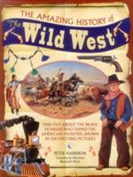 The Amazing History of the Wild West: Find Out About the Brave Pioneers Who Tamed the American Frontier, Shown in 300 Exciting Pictures - Peter Harrison,Norman Bancroft-Hunt - cover