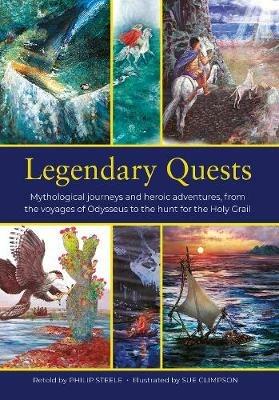 Legendary Quests: Mythological journeys and heroic adventures, from the voyages of Odysseus to the hunt for the Holy Grail - Philip Steele - cover