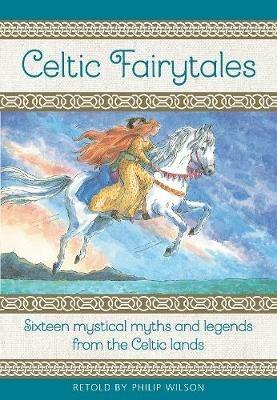 Celtic Fairytales: Sixteen mystical myths and legends from the Celtic lands - Philip Wilson - cover