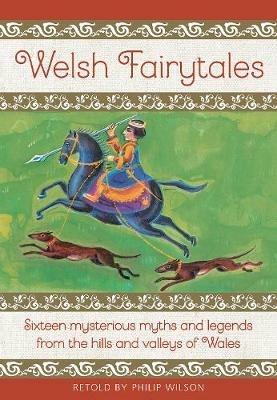 Welsh Fairytales: Sixteen mysterious myths and legends from the hills and valleys of Wales - Philip Wilson - cover