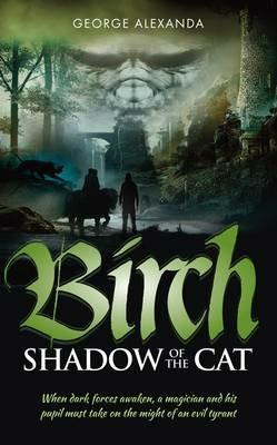 Birch - The Shadow of the Cat: When Dark Forces Awaken, a Magician and His Pupil Must Take on the Might of an Evil Tyrant - George Alexanda - cover
