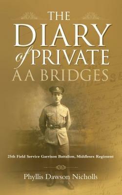 The Diary of Private AA Bridges: 25th Field Service Garrison Battalion, Middlesex Regiment - Phyllis Dawson Nicholls - cover