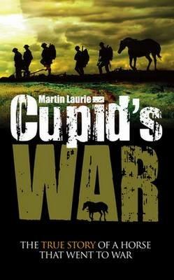 Cupid's War: The True Story of a Horse That Went to Fight - Martin Laurie - cover