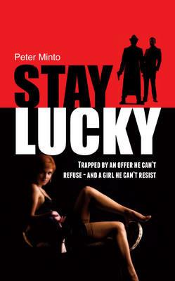 Stay Lucky: Trapped by an Offer He Can't Refuse and a Girl He Can't Resist - Peter Minto - cover