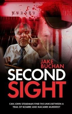 Second Sight: Can John Steadman Find the Links Between a Trail of Bizarre and Macabre Murders? - Jake Buchan - cover